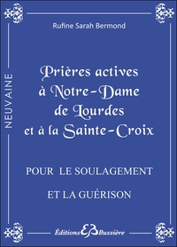PRIERES ACTIVES A NOTRE-DAME DE LOURDES ET A LA SAINTE CROIX - POUR LE SOULAGEMENT ET LA GUERISON.