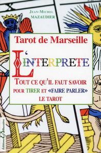 TAROT DE MARSEILLE - L'INTERPRETE - TOUT CE QU'IL FAUT SAVOIR POUR TIRER ET 