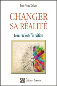 CHANGER SA REALITE - LE MIRACLE DE L'INTUITION