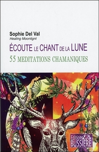 ECOUTE LE CHANT DE LA LUNE - 55 MEDITATIONS CHAMANIQUES