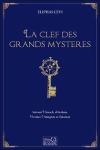 LA CLEF DES GRANDS MYSTERES - SUIVANT HENOCH, ABRAHAM, HERMES TRIMEGISTE ET SALOMON