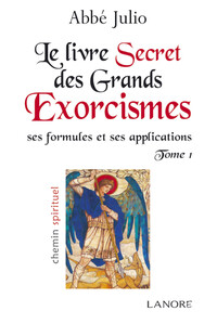 LE LIVRE SECRET DES GRANDS EXORCISMES (TOME 1) - SES FORMULES ET SES APPLICATIONS