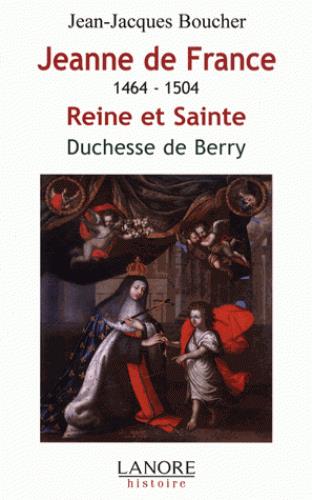 JEANNE DE FRANCE 1464-1504 - REINE ET SAINTE DUCHESSE DE BERRY