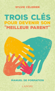TROIS CLES POUR DEVENIR SON "MEILLEUR PARENT" - MANUEL DE FORMATION