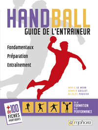 HANDBALL - GUIDE DE L'ENTRAINEUR - FONDAMENTAUX, PREPARATION, ENTRAINEMENT. DE LA FORMATION A LA PER