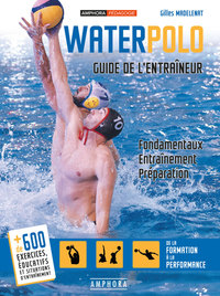 WATERPOLO - GUIDE DE L'ENTRAINEUR - FONDAMENTAUX, ENTRAINEMENT, PREPARATION