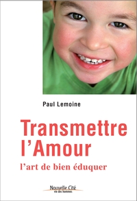 TRANSMETTRE L'AMOUR - L'ART DE BIEN EDUQUER