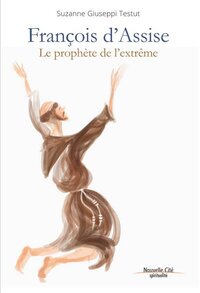 FRANCOIS D'ASSISE - LE PROPHETE DE L'EXTREME
