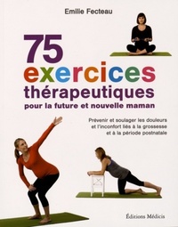 75 EXERCICES THERAPEUTIQUES POUR LA FUTURE ET NOUVELLE MAMAN