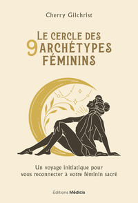 LE CERCLE DES 9 ARCHETYPES FEMININS - UN VOYAGE INITIATIQUE POUR VOUS RECONNECTER A VOTRE FEMININ SA