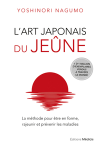 L'ART JAPONAIS DU JEUNE - LA METHODE POUR ETRE EN FORME, RAJEUNIR ET PREVENIR LES MALADIES