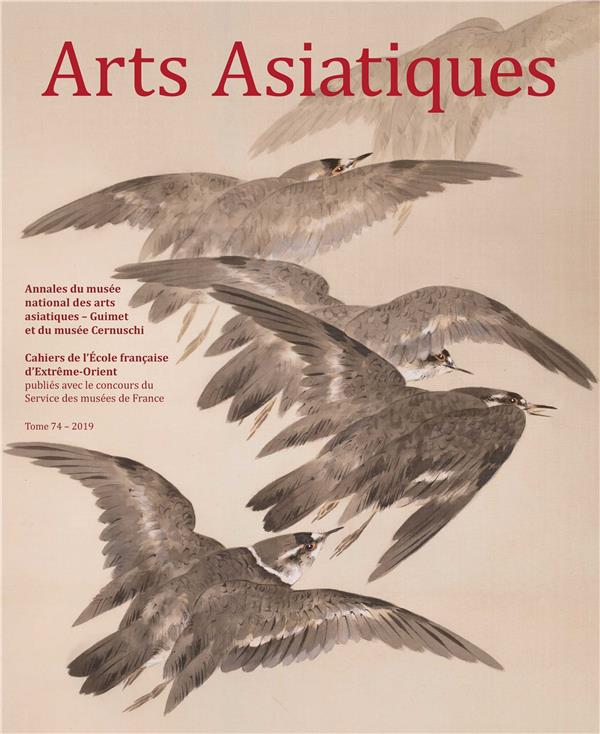 ARTS ASIATIQUES N  74 (2019) - ANNALES DU MUSEE NATIONAL DES ARTS ASIATIQUES-GUIMET ET DU MUSEE CERN
