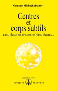 CENTRES ET CORPS SUBTILS : AURA, PLEXUS SOLAIRE, CENTRE HARA, CHAKRAS...
