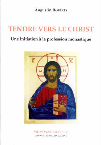 TENDRE VERS LE CHRIST - UNE INITIATION A LA PROFESSION MONASTIQUE