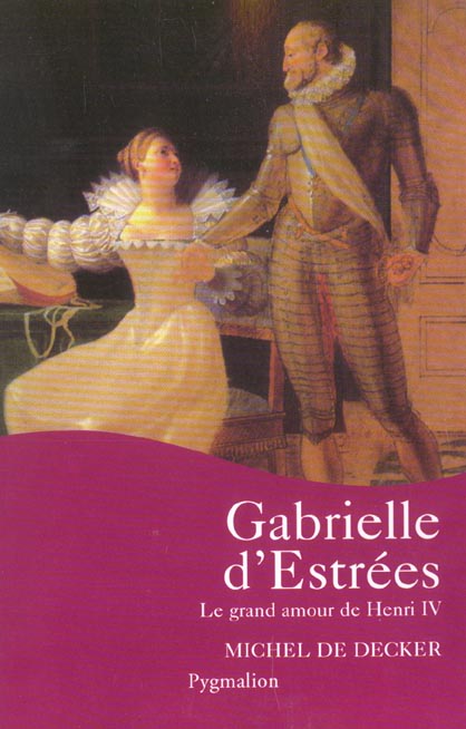 GABRIELLE D'ESTREES - LE GRAND AMOUR DE HENRI IV