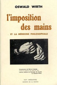 L'IMPOSITION DES MAINS - ET LA MEDECINE PHILOSOPHALE