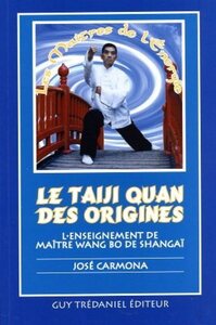LE TAIJI QUAN DES ORIGINES - L'ENSEIGNEMENT DE MAITRE WANG BO DE SHANGAI