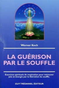 LA GUERISON PAR LE SOUFFLE - EXERCICES SPIRITUELS DE RESPIRATION POUR RETROUVER JOIE ET ENERGIE PAR