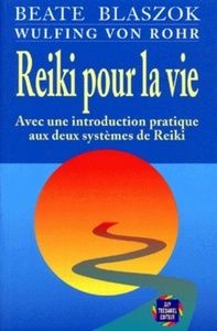 REIKI POUR LA VIE - AVEC UNE INTRODUCTION PRATIQUE AUX DEUX SYSTEMES DE REIKI