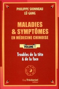 MALADIES ET SYMPTOMES EN MEDECINE CHINOISE - TOME 1 - TROUBLES DE LA TETE ET DE LA FACE