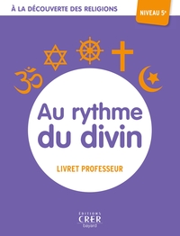 A LA DECOUVERTE DES RELIGIONS - AU RYTHME DU DIVIN - 5E - PROFESSEUR