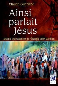 AINSI PARLAIT JESUS - SELON LE TEXTE ARAMEEN DE L'EVANGILE SELON MATTHIEU