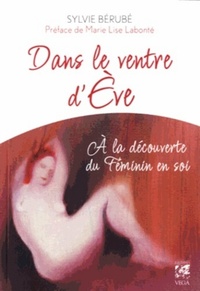 DANS LE VENTRE D'EVE - A LA DECOUVERTE DU FEMININ EN SOI