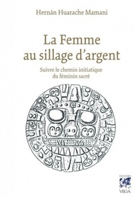 LA FEMME AU SILLAGE D'ARGENT - SUIVRE LE CHEMIN INITIATIQUE DU FEMININ SACRE