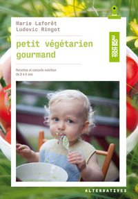 PETIT VEGETARIEN GOURMAND - RECETTES ET CONSEILS EN NUTRITION DE 0 A 6 ANS