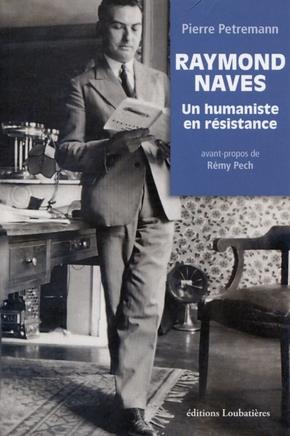 RAYMOND NAVES - UN HUMANISTE EN RESISTANCE. AVANT-PROPOS DE REMY PECH
