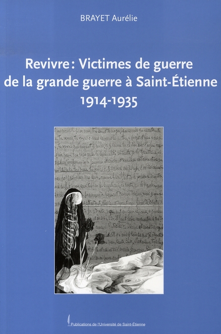 REVIVRE : VICTIMES DE GUERRE DE LA GRANDE GUERRE A SAINT-ETIENNE. 1914-1935
