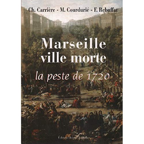 MARSEILLE, VILLE MORTE ( PESTE DE 1720 )