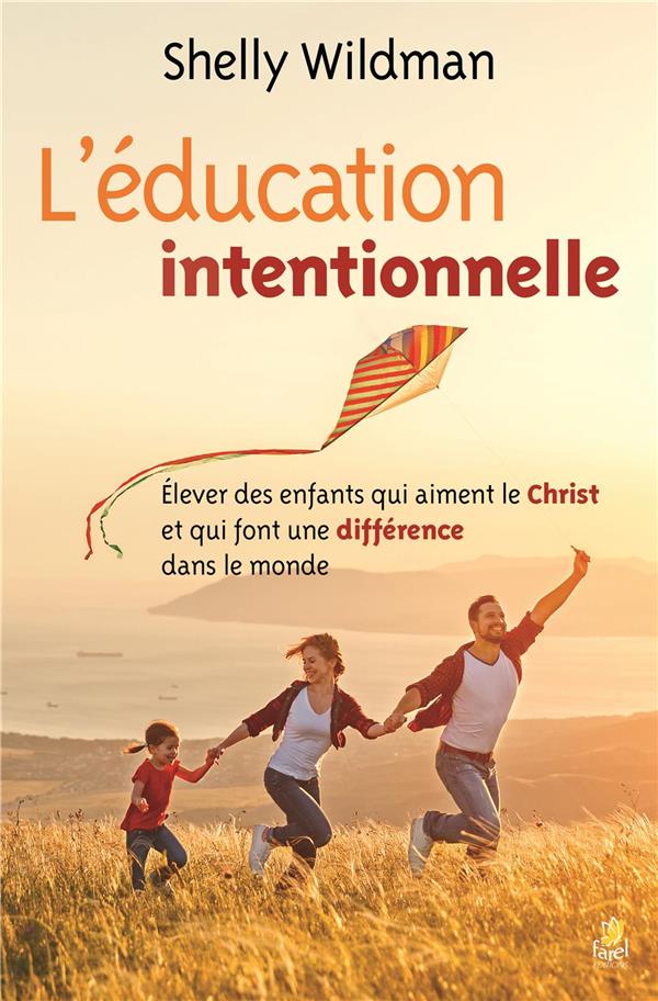 L EDUCATION INTENTIONNELLE - ELEVER DES ENFANTS QUI AIMENT LE CHRIST ET QUI FONT UNE DIFFERENCE DANS