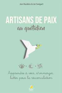 ARTISANS DE PAIX AU QUOTIDIEN - APPRENDRE A VOIR, S IMMERGER, LUTTER POUR LA RECONCILIATION