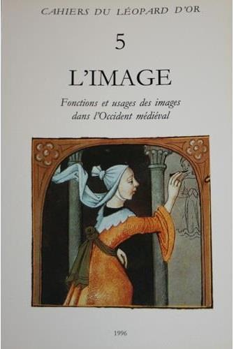 VOLUME 5 : L'IMAGE - FONCTIONS ET USAGES DES IMAGES DANS L OCCIDENT MEDIEVAL