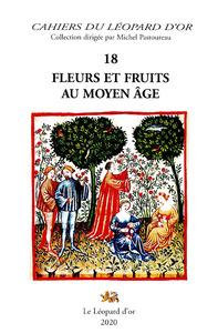 CAHIERS DU LEOPARD D'OR - T18 - FLEURS ET FRUITS AU MOYEN-AGE