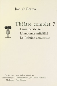 THEATRE COMPLET - TOME VII: LAURE PERSECUTEE. L'INNOCENTE INFIDELITE. LA PELERINE AMOUREUSE