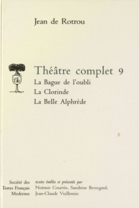 THEATRE COMPLET - TOME IX: LA BAGUE DE L'OUBLI, LA CLORINDE, LA BELLE ALPHEDRE
