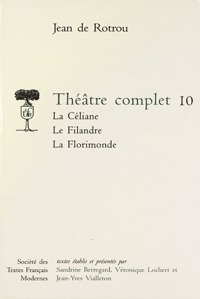 THEATRE COMPLET - TOME X: LA CELIANE. LE FILANDRE. LA FLORIMONDE