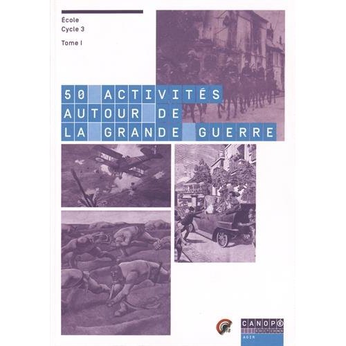 50 activites autour de la grande guerre. tome 1 (ecole - cycle 3)