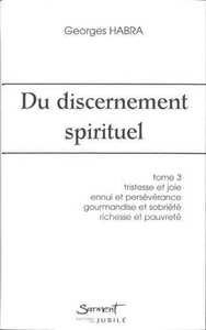 DU DISCERNEMENT SPIRITUEL - TOME 3 - TRISTESSE ET JOIE, ENNUI ET PERSEVERANCE, GOURMANDISE ET SOBRIE