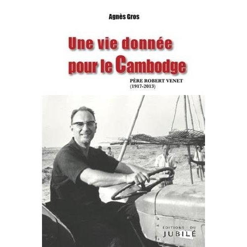 UNE VIE DONNEE POUR LE CAMBODGE - PERE ROBERT VENET (1917-2013)