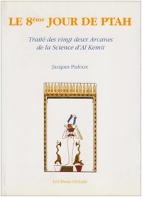 LE 8E JOUR DE PTAH - TRAITE DES VINGT DEUX ARCANES DE LA SCIENCE D'AL KEMIT