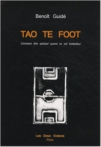 TAO TE FOOT - VOMMENT ETRE SPIRITUEL QUAND ON EST FOOTBALLEUR