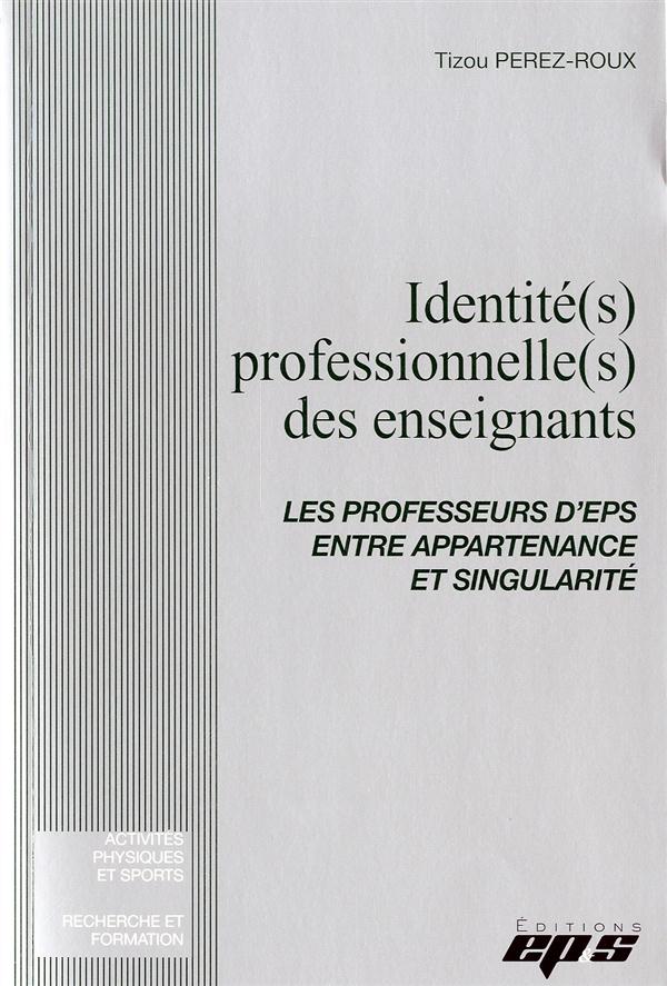 IDENTITE(S) PROFESSIONNELLE(S) DES ENSEIGNANTS/LES PROFESSEURS D'EPS ENTRE APPARTENANCE ET SINGULARI