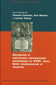UNIVERSITES ET INSTITUTIONS UNIVERSITAIRES EUROPEENNES AU XVIIIE SIECLE - ENTRE MODERNISATION ET TRA