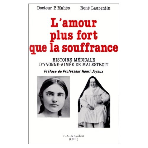 L'AMOUR PLUS FORT QUE LA SOUFFRANCE - HISTOIRE MEDICALE D'YVONNE-AIMEE DE MALESTROIT