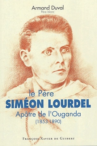 PERE SIMON LOURDEL, VIE HEROIQUE POUR EVANGELISER L'OUGANDA