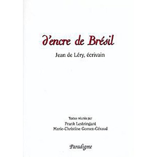 D'ENCRE DE BRESIL - JEAN DE LERY, ECRIVAIN