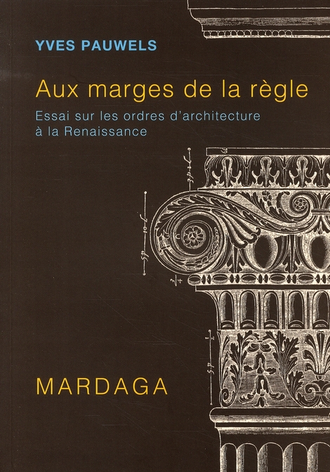 AUX MARGES DE LA REGLE - ESSAI SUR LES ORDRES D'ARCHITECTURE A LA RENAISSANCE